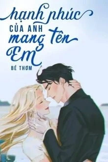 [Truyện Chữ] - Hạnh Phúc Của Anh Mang Tên Em