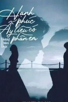 [Truyện Chữ] - Hạnh Phúc Ấy Liệu Có Phần Em