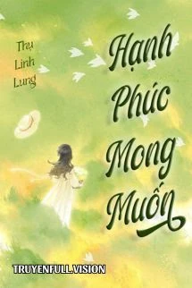 [Truyện Chữ] - Hạnh Phúc Mong Muốn - Thụ Linh Lung