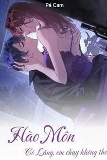 [Truyện Chữ] - Hào Môn: Cô Lăng, Em Chạy Không Thoát