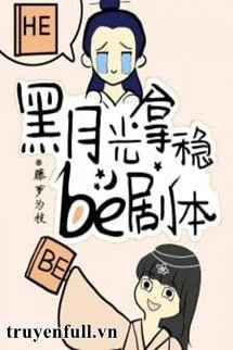 [Truyện Chữ] - Hắc Nguyệt Quang Cầm Chắc Kịch Bản BE