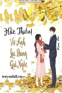 [Truyện Chữ] - Hắc Thiếu, Vợ Anh Lại Đang Giả Ngốc