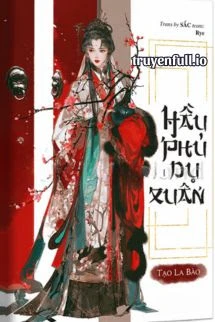 [Truyện Chữ] - Hầu Phủ Dụ Xuân - Tạo La Bào