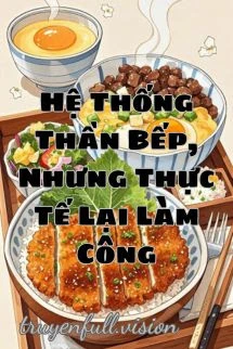 [Truyện Chữ] - Hệ Thống Thần Bếp, Nhưng Thực Tế Lại Làm Công