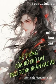 [Truyện Chữ] - Hệ Thống Của Nữ Chủ Lại Trói Định Nhầm Vai Ác