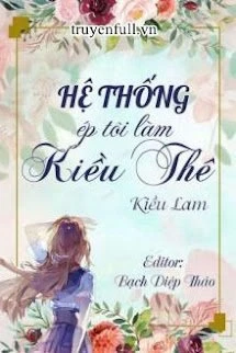[Truyện Chữ] - Hệ Thống Ép Tôi Làm Kiều Thê