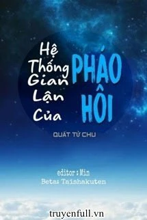 [Truyện Chữ] - Hệ Thống Gian Lận Của Pháo Hôi