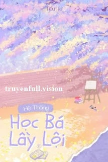 [Truyện Chữ] - Hệ Thống Học Bá Lầy Lội