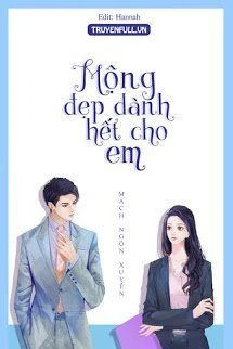 [Truyện Chữ] - Hết Thảy Mộng Đẹp Đều Dành Cho Em
