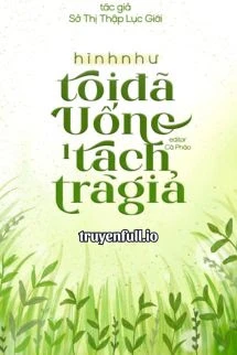 [Truyện Chữ] - Hình Như Tôi Đã Uống Một Tách Trà Giả