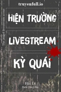 [Truyện Chữ] - Hiện Trường Livestream Kỳ Quái - Hải Lý