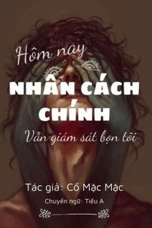 [Truyện Chữ] - Hôm Nay Nhân Cách Chính Vẫn Đang Giám Sát Bọn Tôi