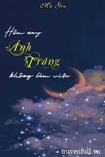 [Truyện Chữ] - Hôm Nay Ánh Trăng Không Làm Việc
