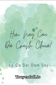 [Truyện Chữ] - Hôm Nay Cậu Đã Crush Chưa?
