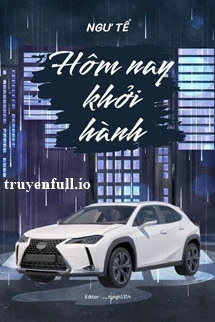 [Truyện Chữ] - Hôm Nay Khởi Hành - Ngư Tể