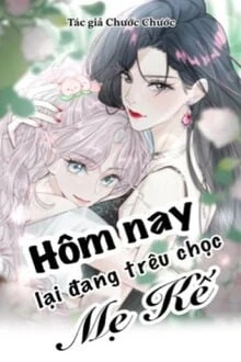 [Truyện Chữ] - Hôm Nay Lại Đang Trêu Chọc Mẹ Kế