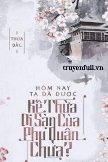 [Truyện Chữ] - Hôm Nay Ta Đã Được Kế Thừa Di Sản Của Phu Quân Chưa
