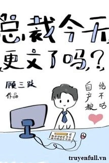 [Truyện Chữ] - Hôm Nay Tổng Tài Có Cập Nhật Chương Mới Không?