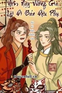 [Truyện Chữ] - Hôm Nay Vương Gia Lại Đi Bán Đậu Phụ