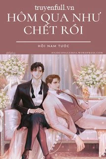 [Truyện Chữ] - Hôm Qua Như Chết Rồi