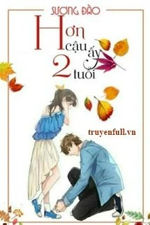 [Truyện Chữ] - Hơn Cậu Ấy Hai Tuổi