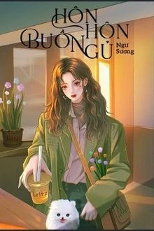 [Truyện Chữ] - Hôn Hôn Buồn Ngủ (Hôn Hôn Dục Thụy)