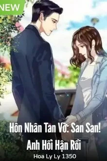 [Truyện Chữ] - Hôn Nhân Tan Vỡ: San San! Anh Hối Hận Rồi