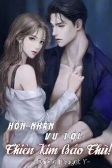 [Truyện Chữ] - Hôn Nhân Vụ Lợi: Thiên Kim Báo Thù!