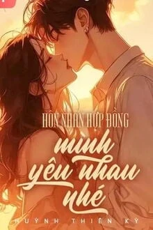 [Truyện Chữ] - Hôn Nhân Hợp Đồng, Mình Yêu Nhau Nhé