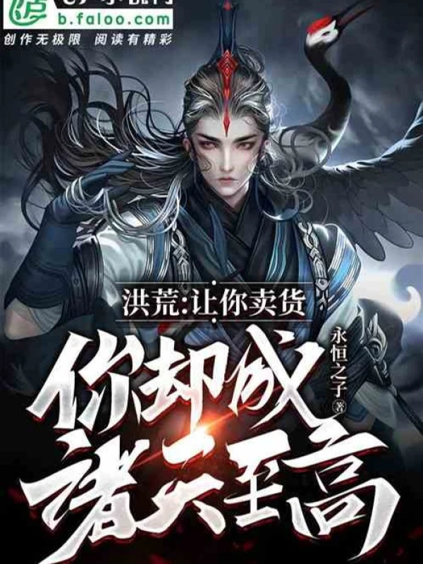 [Truyện Chữ] - Hồng Hoang: Để Ngươi Bán Hàng , Nhưng Ngươi Thành Chư Thiên Chí Cao