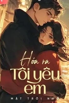 [Truyện Chữ] - Hóa Ra Tôi Yêu Em