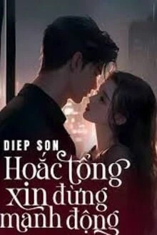 [Truyện Chữ] - Hoắc Tổng Xin Đừng Manh Động