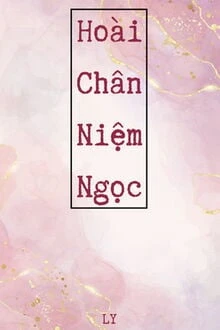 [Truyện Chữ] - Hoài Chân Niệm Ngọc