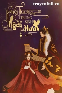 [Truyện Chữ] - Hoàng Thượng Trùng Sinh Ngài Bị Hưu