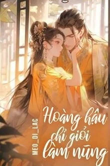 [Truyện Chữ] - Hoàng Hậu Chỉ Giỏi Làm Nũng