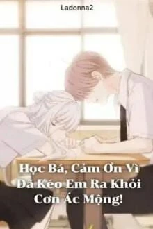 [Truyện Chữ] - Học Bá, Cảm Ơn Vì Đã Kéo Em Ra Khỏi Cơn Ác Mộng!