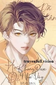 [Truyện Chữ] - Học Đệ Không Được Như Vậy