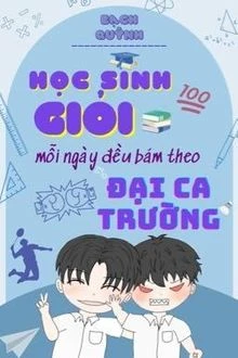 [Truyện Chữ] - Học Sinh Giỏi Mỗi Ngày Đều Bám Theo Đại Ca Trường