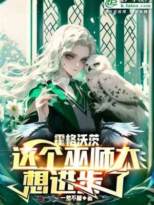 [Truyện Chữ] - Hogwarts: Cái Này Vu Sư Quá Muốn Tiến Bộ