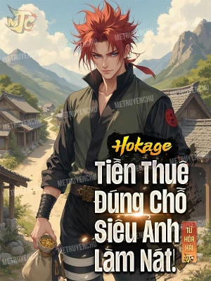 [Truyện Chữ] - Hokage: Tiền Thuê Đúng Chỗ, Siêu Ảnh Làm Nát!