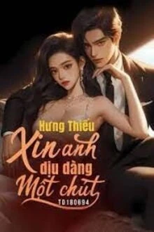 [Truyện Chữ] - Hưng Thiếu, Xin Anh Dịu Dàng Một Chút!