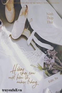 [Truyện Chữ] - Hứa Cho Em Một Hôn Lễ Màu Trắng