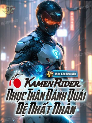 [Truyện Chữ] - Kamen Rider: Nhục Thân Đánh Quái Đệ Nhất Nhân