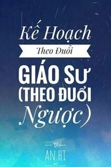 [Truyện Chữ] - Kế Hoạch Theo Đuổi Giáo Sư - Theo Đuổi Ngược