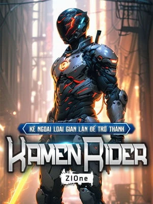 [Truyện Chữ] - Kẻ Ngoại Lai Gian Lận Để Trở Thành Kamenrider