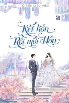 [Truyện Chữ] - Kết Hôn Rồi Mới Hôn