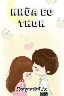 [Truyện Chữ] - Khóa Eo Thon - Tụ Đao