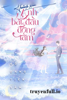 [Truyện Chữ] - Khoảnh Khắc Anh Bắt Đầu Động Tâm - Đồ Dạng Tiên Sâm