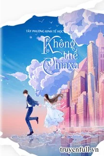 [Truyện Chữ] - Không Thể Chia Xa