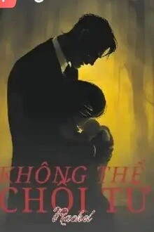 [Truyện Chữ] - Không Thể Chối Từ